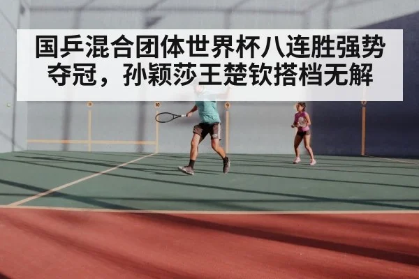 国乒混合团体世界杯八连胜强势夺冠,孙颖莎王楚钦搭档无解