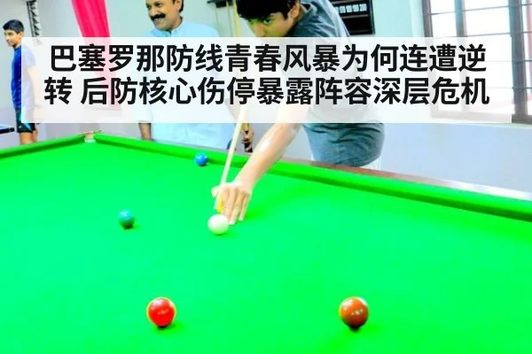 巴塞罗那防线青春风暴为何连遭逆转 后防核心伤停暴露阵容深层危机