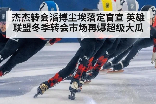杰杰转会滔搏尘埃落定官宣 英雄联盟冬季转会市场再爆超级大瓜